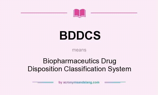 What does BDDCS mean? It stands for Biopharmaceutics Drug Disposition Classification System