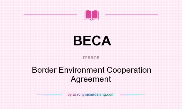 What does BECA mean? It stands for Border Environment Cooperation Agreement