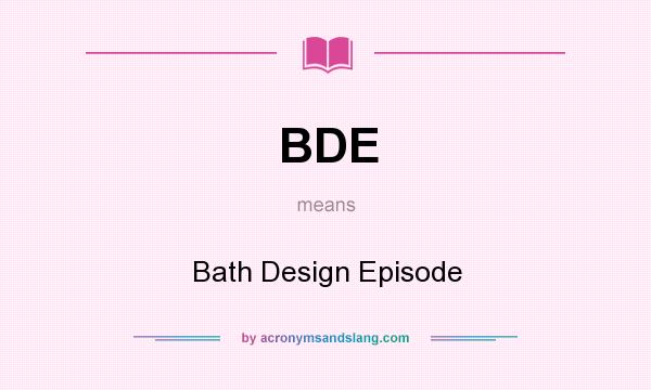 What does BDE mean? It stands for Bath Design Episode