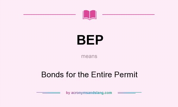 What does BEP mean? It stands for Bonds for the Entire Permit