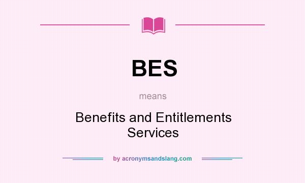 What does BES mean? It stands for Benefits and Entitlements Services