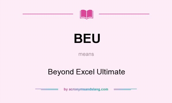 What does BEU mean? It stands for Beyond Excel Ultimate