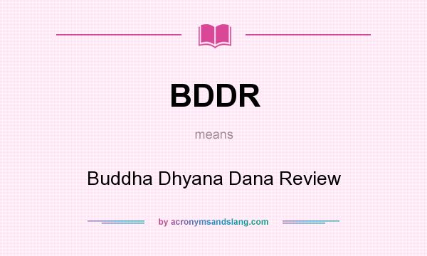 What does BDDR mean? It stands for Buddha Dhyana Dana Review