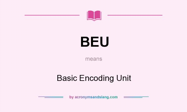 What does BEU mean? It stands for Basic Encoding Unit