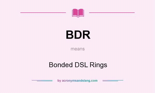 What does BDR mean? It stands for Bonded DSL Rings