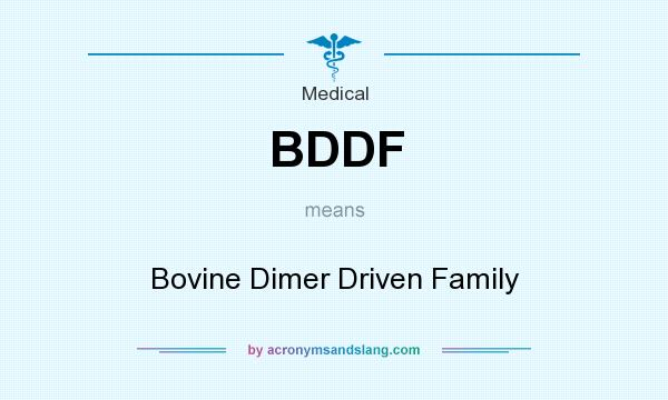 What does BDDF mean? It stands for Bovine Dimer Driven Family