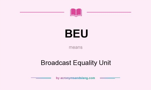 What does BEU mean? It stands for Broadcast Equality Unit