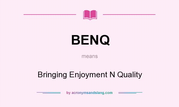What does BENQ mean? It stands for Bringing Enjoyment N Quality