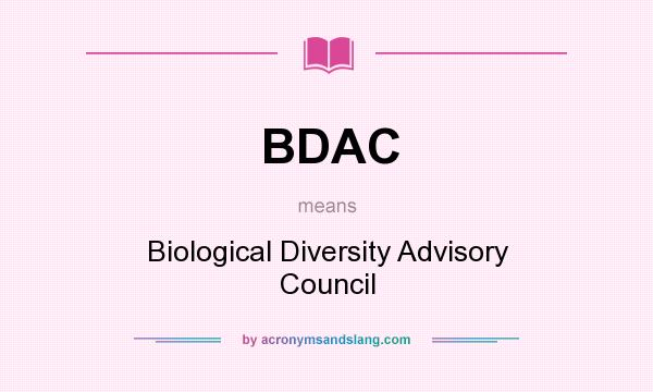 What does BDAC mean? It stands for Biological Diversity Advisory Council