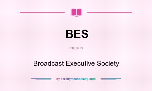 What does BES mean? It stands for Broadcast Executive Society