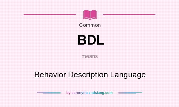What does BDL mean? It stands for Behavior Description Language