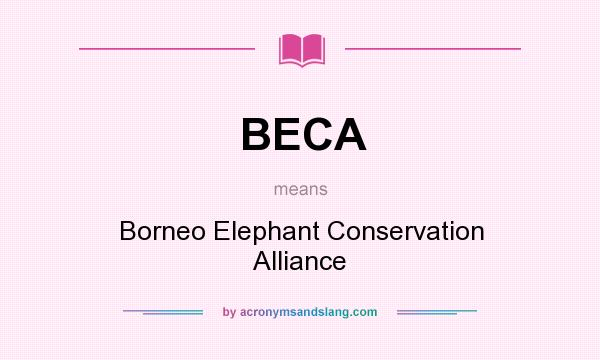 What does BECA mean? It stands for Borneo Elephant Conservation Alliance