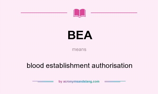 What does BEA mean? It stands for blood establishment authorisation
