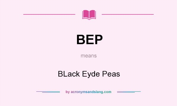 What does BEP mean? It stands for BLack Eyde Peas