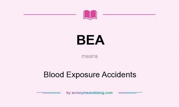 What does BEA mean? It stands for Blood Exposure Accidents
