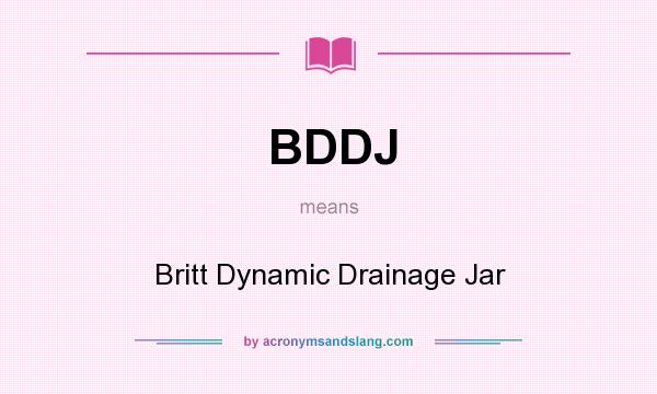 What does BDDJ mean? It stands for Britt Dynamic Drainage Jar