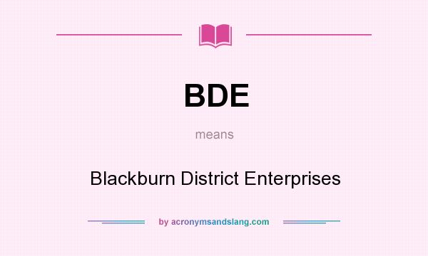 What does BDE mean? It stands for Blackburn District Enterprises