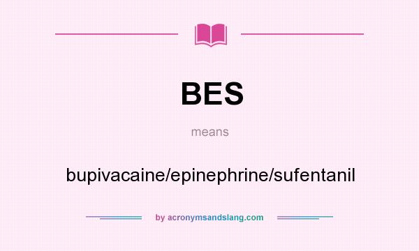 What does BES mean? It stands for bupivacaine/epinephrine/sufentanil