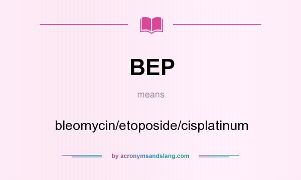 What does BEP mean? It stands for bleomycin/etoposide/cisplatinum