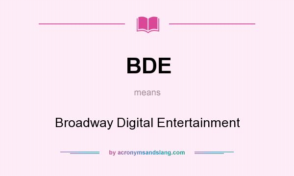 What does BDE mean? It stands for Broadway Digital Entertainment