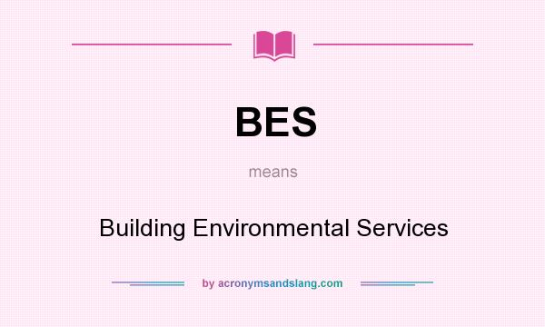 What does BES mean? It stands for Building Environmental Services