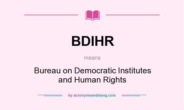 What does BDIHR mean? It stands for Bureau on Democratic Institutes and Human Rights