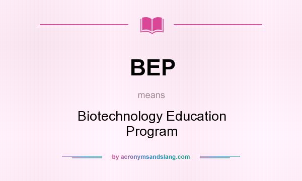 What does BEP mean? It stands for Biotechnology Education Program