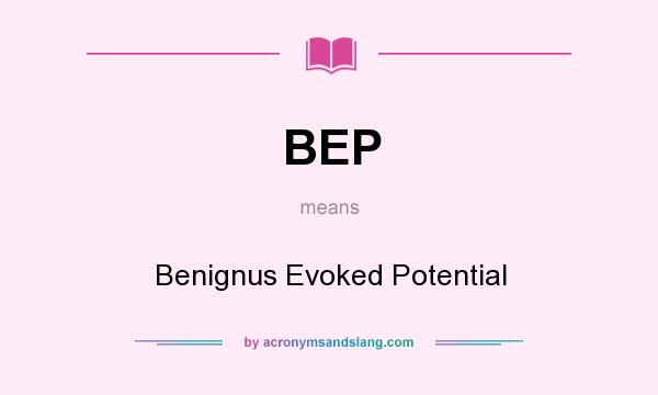 What does BEP mean? It stands for Benignus Evoked Potential
