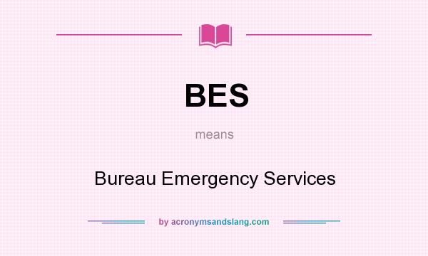 What does BES mean? It stands for Bureau Emergency Services