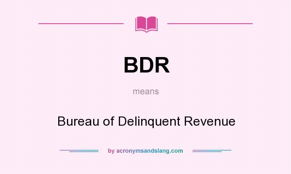 What does BDR mean? It stands for Bureau of Delinquent Revenue