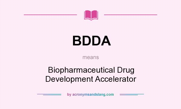 What does BDDA mean? It stands for Biopharmaceutical Drug Development Accelerator