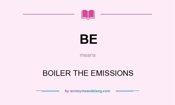 What does BE mean? It stands for BOILER THE EMISSIONS