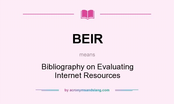 What does BEIR mean? It stands for Bibliography on Evaluating Internet Resources