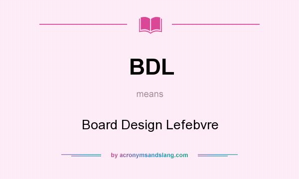 What does BDL mean? It stands for Board Design Lefebvre