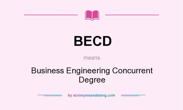 What does BECD mean? It stands for Business Engineering Concurrent Degree