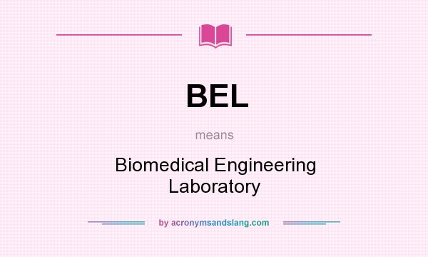 What does BEL mean? It stands for Biomedical Engineering Laboratory
