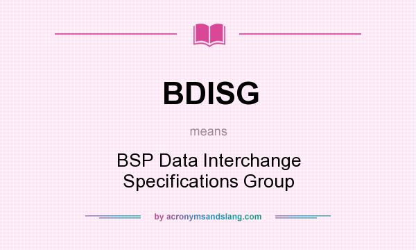 What does BDISG mean? It stands for BSP Data Interchange Specifications Group
