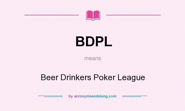 What does BDPL mean? It stands for Beer Drinkers Poker League