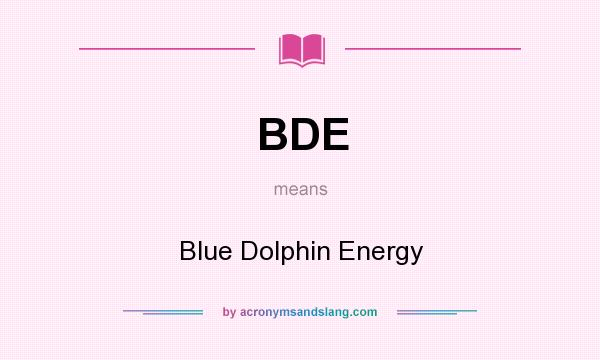 What does BDE mean? It stands for Blue Dolphin Energy