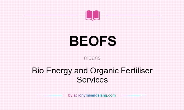 What does BEOFS mean? It stands for Bio Energy and Organic Fertiliser Services