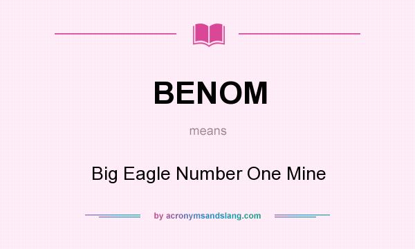 What does BENOM mean? It stands for Big Eagle Number One Mine