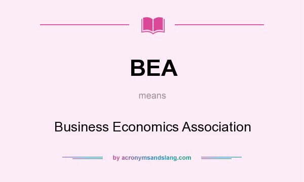 What does BEA mean? It stands for Business Economics Association