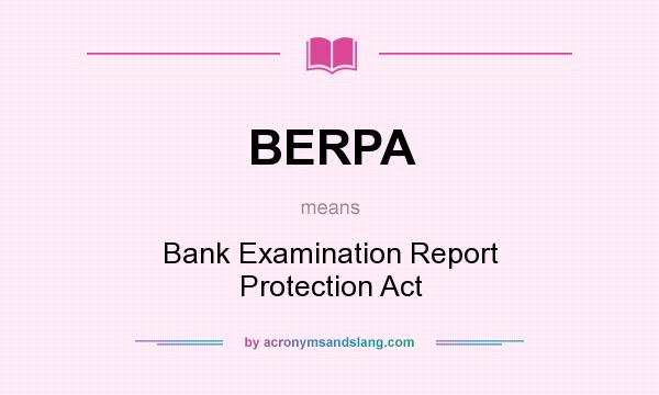 What does BERPA mean? It stands for Bank Examination Report Protection Act