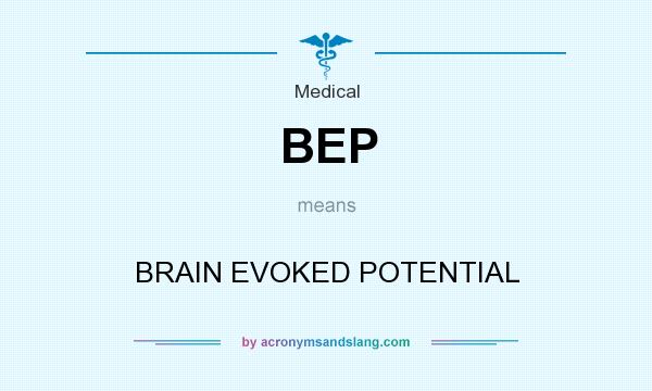 What does BEP mean? It stands for BRAIN EVOKED POTENTIAL