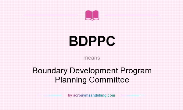 What does BDPPC mean? It stands for Boundary Development Program Planning Committee