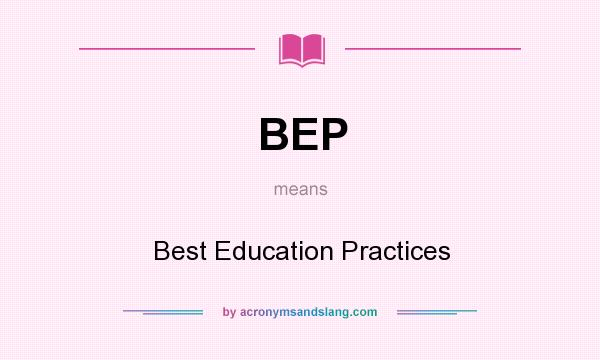 What does BEP mean? It stands for Best Education Practices