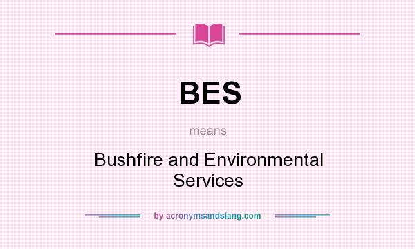 What does BES mean? It stands for Bushfire and Environmental Services