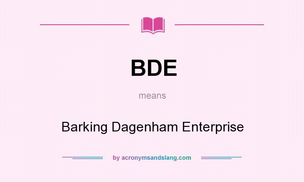 What does BDE mean? It stands for Barking Dagenham Enterprise