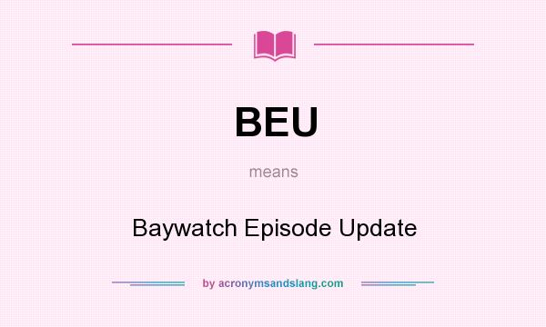 What does BEU mean? It stands for Baywatch Episode Update