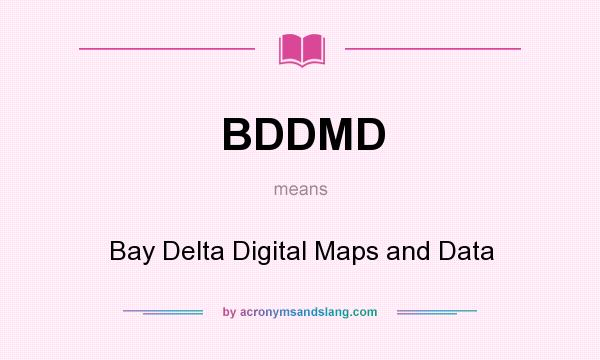 What does BDDMD mean? It stands for Bay Delta Digital Maps and Data